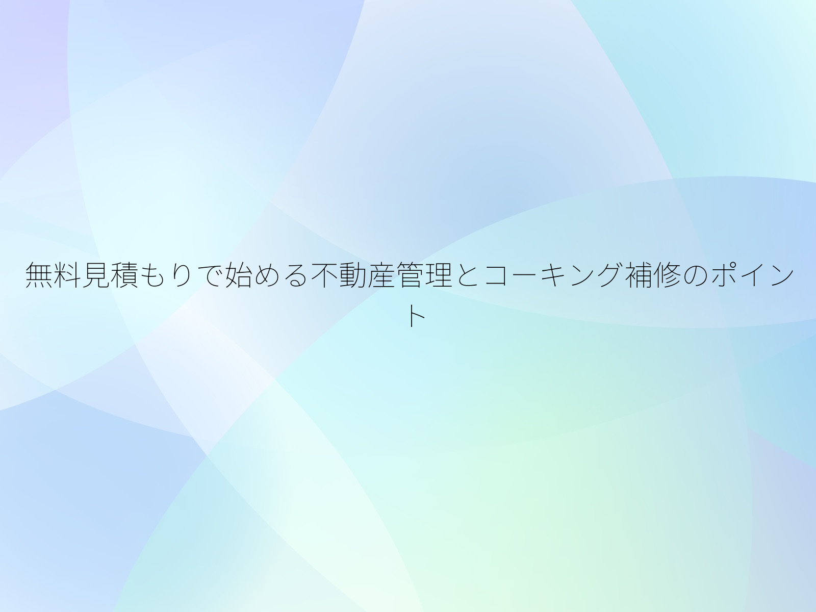 無料見積もりで始める不動産管理とコーキング補修のポイント