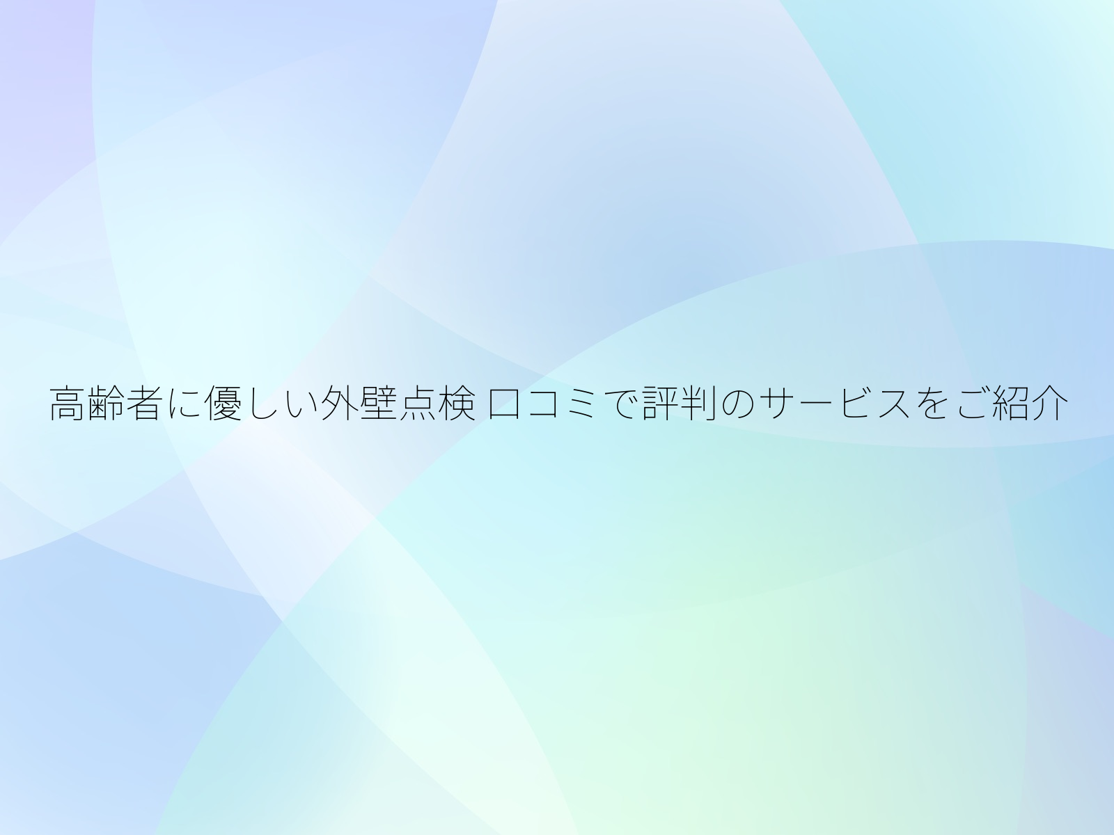 高齢者に優しい外壁点検 口コミで評判のサービスをご紹介