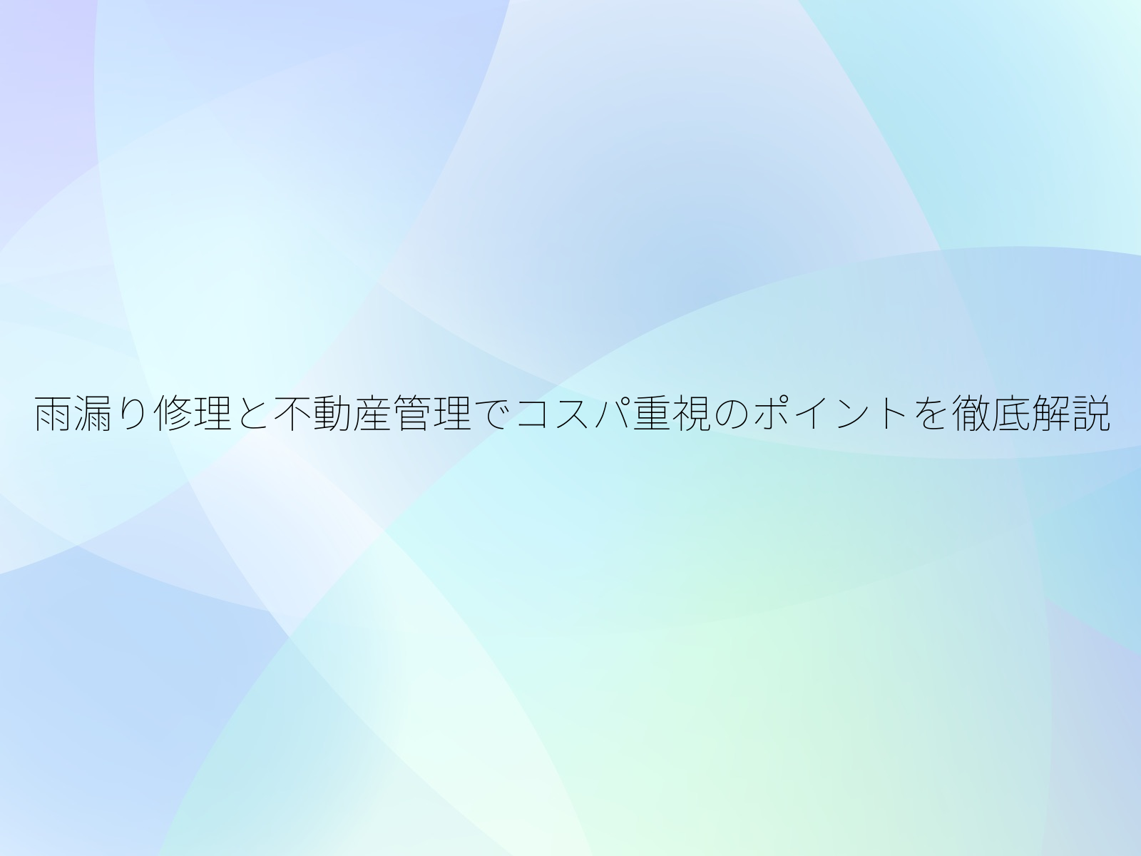 雨漏り修理と不動産管理でコスパ重視のポイントを徹底解説